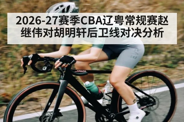 2026-27赛季CBA辽粤常规赛赵继伟对胡明轩后卫线对决分析